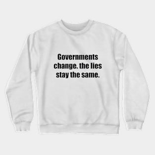 Governments change. the lies stay the same Crewneck Sweatshirt